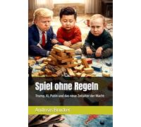 Spiel ohne Regeln: Trump, Xi, Putin und das neue Zeitalter der Macht