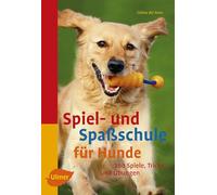 Spiel- und Spaßschule für Hunde: über 200 Spiele, Tricks und Übungen