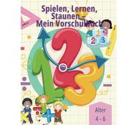 Spielen, Lernen, Staunen - Mein Vorschulbuch: Ein spielerisches Lernbuch für Kindergarten und Vorschule