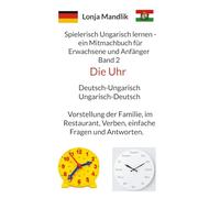 Spielerisch Ungarisch lernen - ein Mitmachbuch für Erwachsene und Anfänger Band 2: Deutsch-Ungarisch Ungarisch-Deutsch die Uhr