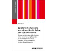 Spielerische Wissensvermittlung in der Lehre der Sozialen Arbeit Spielentwicklung und Evaluation eines lernerfahrungsbasierten analogen Serious Games mit dem Forschungsansatz Design-Based Research - P