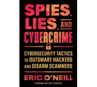 Spies, Lies, and Cybercrime Cybersecurity Tactics to Outsmart Hackers and Disarm Scammers - Eric ONeill - William Morrow - ebook (ePub) - Livre