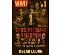 Spies, Magicians & Madmen - World War II: 30 True Stories from the Second World War