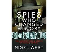 Spies Who Changed History: The Greatest Spies and Agents of the 20th Century