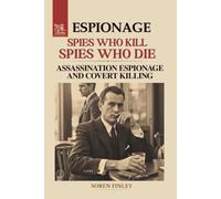 Spies Who Kill, Spies Who Die: The Lethal History of Espionage, Assassination, and Covert Killing