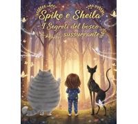 Spike e Sheila - I Segreti del Bosco Sussurrante: Libro illustrato per bambini sui gatti: una favola magica sull'amicizia e il coraggio. Vol. 2 - Edizione a colori.