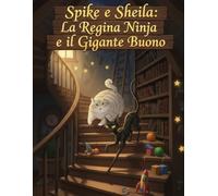 Spike e Sheila - La Regina Ninja e il Gigante Buono: Libro illustrato per bambini: una favola sui gatti, la diversità e l'amicizia. Vol. 1 - Edizione a colori.