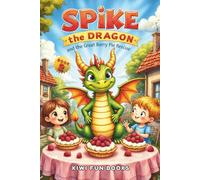 Spike the Dragon and the Great Berry Pie Rescue: A tasty adventure of friendship, teamwork, and berry-saving magic!