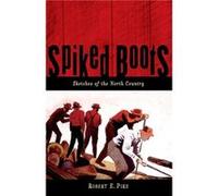 Spiked Boots Sketches of the North Country by Robert E. Pike Robert E. Pike (Auteur)