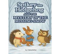 Spikey the Hedgehog and the Mystery of the Missing Snow: A story about kindness, friendship, and the magic of giving