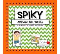 SPIKY, Around The World, A heart full of courage and friends: A Guide to help kids Moving and Making Friends. Tools for 4-8 year olds to build resilience and cope with change