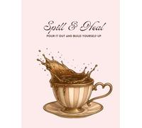 Spill & Heal: Pour It Out. Build Yourself Up