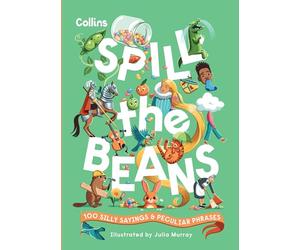 Spill the Beans: 100 Silly Sayings and Peculiar Phrases