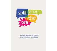 Spill the Tea: A Chaotic Book of Adult Conversation Starters