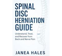 Spinal Disc Herniation Guide: Understand, Treat, and Recover from Back and Nerve Pain