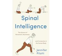 Spinal Intelligence: The science of movement, awareness, and connection in the human body