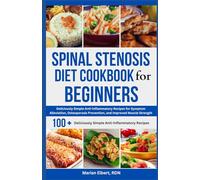 Spinal Stenosis Diet Cookbook for Beginners: Deliciously Simple Anti-Inflammatory Recipes for Symptom Alleviation, Osteoporosis Prevention, and Improved Muscle Strength