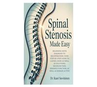 Spinal Stenosis Made Easy: Beginning with Diagnosis to Recuperation; Your Step-by-Step Guide to Causes, Signs as well as Solutions; Decrease Pain, Enhance Function, as well as Remain Active