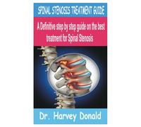 Spinal Stenosis Treatment Guide: A Definitive Step By Step Guide On The Best Treatment For Spinal Stenosis