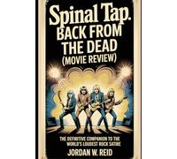 Spinal Tap: Back from the Dead (Movie Review): The Definitive Companion to the World’s Loudest Rock Satire