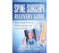 SPINE SURGERY RECOVERY GUIDE: What Actually Works for Healing, Strength, and Long-Term Relief