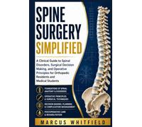 Spine Surgery Simplified: A Clinical Guide to Spinal Disorders, Surgical Decision Making, and Operative Principles for Orthopedic Residents and Medical Students