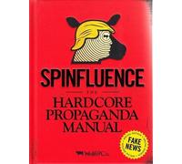 Spinfluence The Hardcore Propaganda Manual For Controlling The Masses Fake News Special Edition
