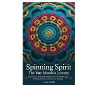Spinning Spirit: The Yarn Mandala Journey: Create Sacred Circle Art That Reflects Your Inner World Through Meditation, Intention, and Handwoven Mandalas