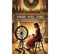 Spinning-Wheel Stories: A Heartwarming Collection of Classic Christmas Tales and Family Stories With Original Illustrations