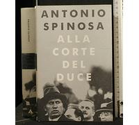 Spinosa Antonio - Alla Corte Del Duce