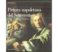 Spinosa Nicola - Pittura Napoletana Del Settecento.
