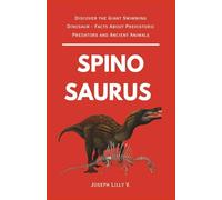 SPINOSAURUS: Discover the Giant Swimming Dinosaur - Facts About Prehistoric Predators and Ancient Animals