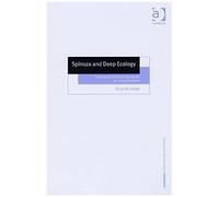 Spinoza And Deep Ecology: Challenging Traditional Approaches To Environmentalism (Ashgate New Critical Thinking In Philosophy)