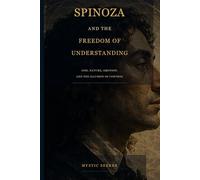 Spinoza and the Freedom of Understanding: God, Nature, Emotion, and the Illusion of Control