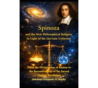 Spinoza and the New Philosophical Religion in Light of the Qur’anic Criterion: From the Divinization of Reason to the Reconstruction of the Sacred Outside Revelation