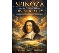 Spinoza and the Philosophy of Divine Reality: God, Nature, and the One Substance Behind the World
