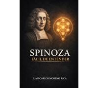 Spinoza Fácil de Entender: Vida, Ideas y Pensamiento del Filósofo que Enseñó a Comprender las Emociones