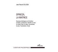 Spinoza, La matrice Nouveaux éclairages sur le bonheur, la liberté, la hérarchie, l'éternité, la mort, la morale, Dieu, le chaos, l'inconscient, le sexe, l'humanisme, l'école - Jean-Pascal Collegia -
