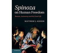 Spinoza on Human Freedom: Reason, Autonomy And The Good Life