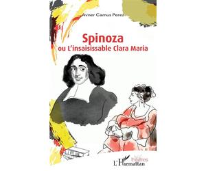 Spinoza Ou L'insaisissable Clara Maria - Avner Camus Perez - L'harmattan - broché - Théâtre
