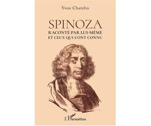Spinoza Raconté par lui-même et ceux qui l'ont connu - Yvon Chatelin - L'harmattan - broché - Etude