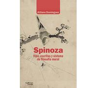 Spinoza. Vida, escritos y sistema de filosofía moral