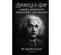 Spinozas God: Albert Einsteins Philosophy and Beliefs