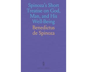 Spinoza's Short Treatise on God, Man, and His Well-Being: Translated with Commentary by Benedictus de Spinoza