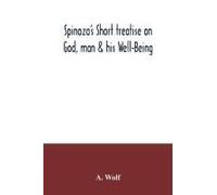 Spinoza's Short Treatise On God, Man & His Well-Being