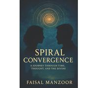 Spiral Convergence: A Journey Through Time, Thought And The Divine
