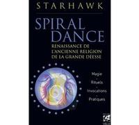 Spiral dance - Renaissance de l'ancienne religion de la grande Déesse Starhawk (Auteur), Anne Delmas (Traduction)