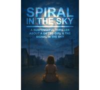Spiral in the Sky | A Suspenseful Thriller About a Gifted Girl & the Signal in the Sky: A Gripping Psychological Dystopian Sci-Fi Novel for Teens, Adults, & YA Readers About Climate Change & Mystery