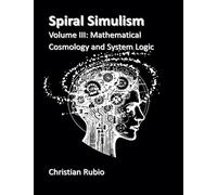 Spiral SimulismPart III Volume III: Mathematical Cosmology and System Logic