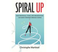 Spiral Up: How individuals, teams and organizations can grow through change